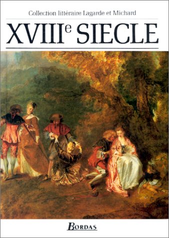 Lagarde et Michard : Littérature du XVIIIe siècle - Les Grands Auteurs français du programme - Anthologie et Histoire littéraire