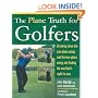 The Plane Truth for Golfers: Breaking Down the One-plane Swing and the Two-Plane Swing and Finding the One That's Right for You