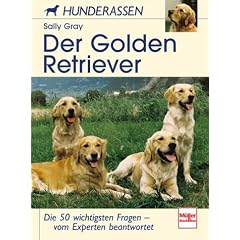 Der Golden Retriever: Die 50 wichtigsten Fragen - vom Experten beantwortet (Hunderassen)