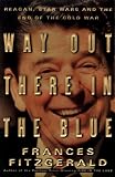 Way Out There in the Blue : Reagan, Star Wars and the End of the Cold War