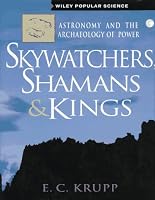 Skywatchers, Shamans & Kings: Astronomy and the Archaeology of Power (Wiley Popular Science,)