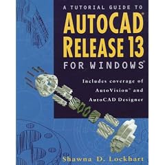 A Tutorial Guide to Autocad Release 13 for Windows: Includes Coverage of Autovision and Autocad Designer