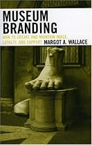 Museum Branding: How to Create and Maintain Image, Loyalty, and Support