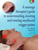 A Massage Therapist's Guide to Understanding, Locating And Treating Myofascial Trigger Points