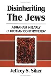 Disinheriting the Jews: Abraham in Early Christian Controversy