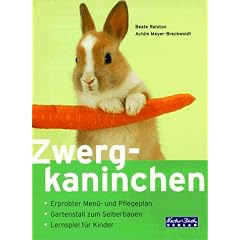 Zwergkaninchen. Erprobter Men�- und Pflegeplan. Gartenstall zum Selberbauen. Lernspiel f�r Kinder