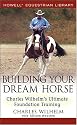 Building Your Dream Horse: Charles Wilhelm's Ultimate Foundation Training (Howell Equestrian Library)