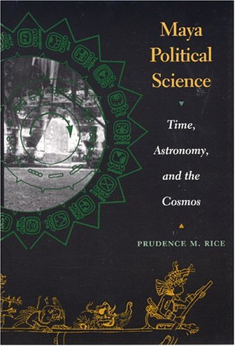 maya political science time astronomy and the cosmos linda schele series in maya and pre columbian studies
