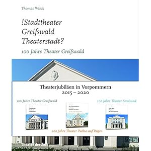 Theaterjubiläen in Vorpommern: 100 Jahre Greifswald, 100 Jahre Stralsund, 200 Jahre Putbu