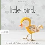 Little Birds: 26 Handmade Projects to Sew, Stitch, Quilt and Love (Design Collective)