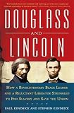 Douglass and Lincoln: How a Revolutionary Black Leader and a Reluctant Liberator Struggled to End Slavery and Save the Uni
