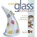 Creative Glass Techniques: Fusing, Painting, Lampwork