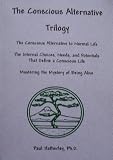 The Conscious Alternative Trilogy: The Conscious Alternative to Normal Life; The Internal Choices, Needs, and Potentials That Define a Conscious Life; and Mastering the Mystery of Being Alive.