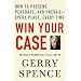 Win Your Case: How to Present, Persuade, and Prevail---Every Place, Every Time