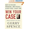 Win Your Case: How to Present, Persuade, and Prevail--Every Place, Every Time by Gerry Spence
