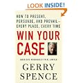 Win Your Case: How to Present, Persuade, and Prevail--Every Place, Every Time