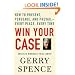 Win Your Case: How to Present, Persuade, and Prevail--Every Place, Every Time