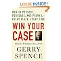Win Your Case: How to Present, Persuade, and Prevail--Every Place, Every Time