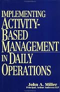 Implementing Activity-Based Management in Daily Operations (Nam/Wiley Series in Manufacturing)
