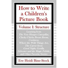 How to Write a Children's Picture Book: Learning from The Very Hungry Caterpillar, Chicka Chicka Boom Boom, Corduroy, Where the Wild Things Are, The Carrot Seed, Good Night, Gorilla, Sylvester and the Magic Pebble, and Other Favorite Stories