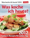 Was koche ich heute 2012: Leckere Rezepte für jeden Tag