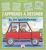 J'apprends � dessiner la vie quotidienne