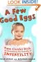 A Few Good Eggs: Two Chicks Dish on Overcoming the Insanity of Infertility