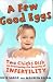A Few Good Eggs: Two Chicks Dish on Overcoming the Insanity of Infertility