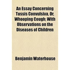 An Essay Concerning Tussis Convulsiva, Or, Whooping Cough; With Observations on the... by Benjamin Waterhouse