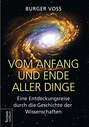 Vom Anfang und Ende aller Dinge: Eine Entdeckungsreise durch die Geschichte der Wissenschaften (German Edition)