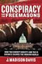 Conspiracy and the Freemasons: How the Secret Society and Their Enemies Shaped the Modern World