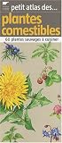 Petit atlas des plantes comestibles : 60 Plantes sauvages à cuisiner