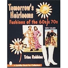 Tomorrow's Heirloom: Women's Fashions of the 60s and 70s (Schiffer Book for Collectors)