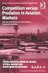 Competition Versus Predation in Aviation Markets: A Survey of Experience in North America, Europe And Australia (Ashgate Studies in Aviation Economics and Management)