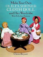 Make Your Own Old-Fashioned Cloth Doll and Her Wardrobe: With Full-Size Patterns