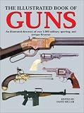 The Illustrated Book of Guns: An Illustrated Directory of over 1,000 Military, Sporting, and Antique Firearms