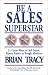 Be a Sales Superstar: 21 Great Ways to Sell More, Faster, Easier in Tough Markets Be a Sales Superstar: 21 Great Ways to Sell More, Faster, Easier in Tough Markets