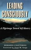 Leading Consciously: A Pilgrimage Toward Self-Mastery