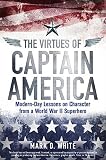 The virtues of Captain America : modern-day lessons on character from a World War II superhero
