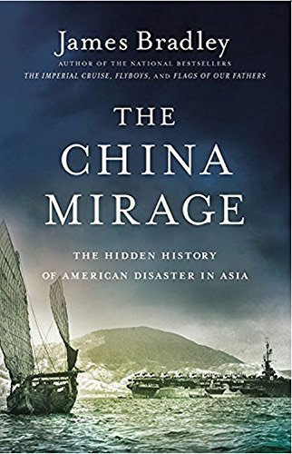The China Mirage: The Hidden History of American Disaster in Asia by Bradley, James(April 21, 2015) Hardcover