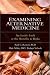 Book Examining Alternative Medicine: An Inside Look at the Benefits & Risks