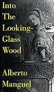 Into the Looking-Glass Wood: Essays on Books, Reading, and the World
