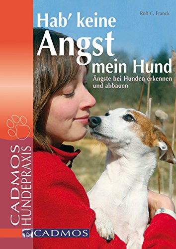Hab' keine Angst mein Hund: Ängste bei Hunden erkennen und abbauen (Cadmos Hundepraxis) (German Edition)