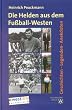 Die Helden aus dem Fu�ball-Westen: Geschichten - Legenden - Anekdoten