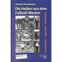Die Helden aus dem Fu�ball-Westen: Geschichten - Legenden - Anekdoten