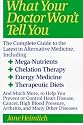 What Your Doctor Won't Tell You : The Complete Guide to the Latest in Alternative Medicine