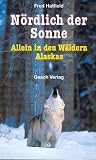  : N&ouml;rdlich der Sonne: Allein in den W&auml;ldern Alaskas. Ein Trapperleben