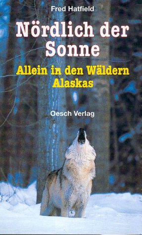 Nördlich der Sonne: Allein in den Wäldern Alaskas. Ein Trapperleben