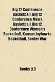 Big 12 Conference Basketball: Big 12 Conference Mens Basketball, Big 12 Conference Womens Basketball, Kansas Jayhawks Basketball, Border War
