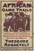 African Game Trails: An Account of the African Wanderings of an American Hunter-Natrualist